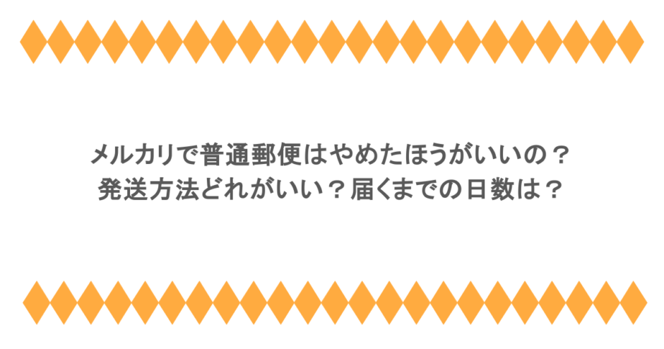 メルカリで普通郵便はやめたほうがいいの？発送方法どれがいい？届くまでの日数は？