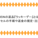 SHEINの返品『ラッキーデー』とは?注文キャンセルの手順や返金の規定・注意点も調査