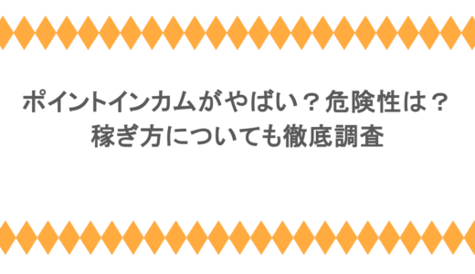ポイントインカムがやばい？危険性は？稼ぎ方についても徹底調査