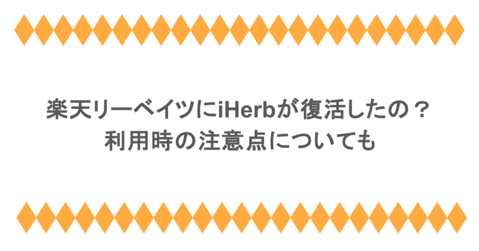 楽天リーベイツにiHerbが復活したの？利用時の注意点についても