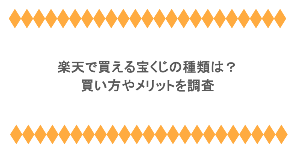 楽天で買える宝くじの種類は？買い方やメリットを調査