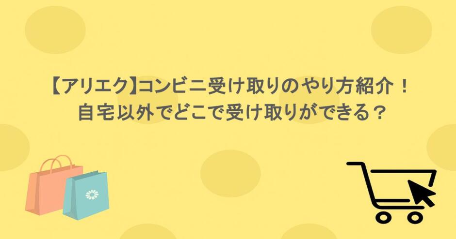 【アリエク】コンビニ受け取りのやり方紹介！自宅以外でどこで受け取りができる？