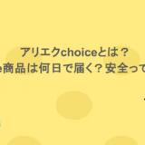 アリエクchoiceとは？choice商品は何日で届く？安全って本当？