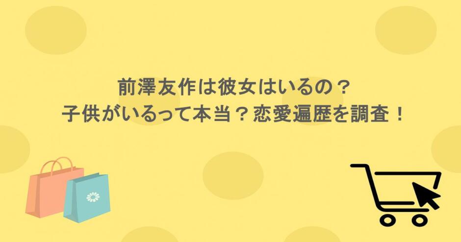 前澤友作は彼女はいるの？子供がいるって本当？恋愛遍歴を調査！