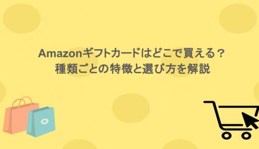 Amazonギフトカードはどこで買える？種類ごとの特徴と選び方を解説