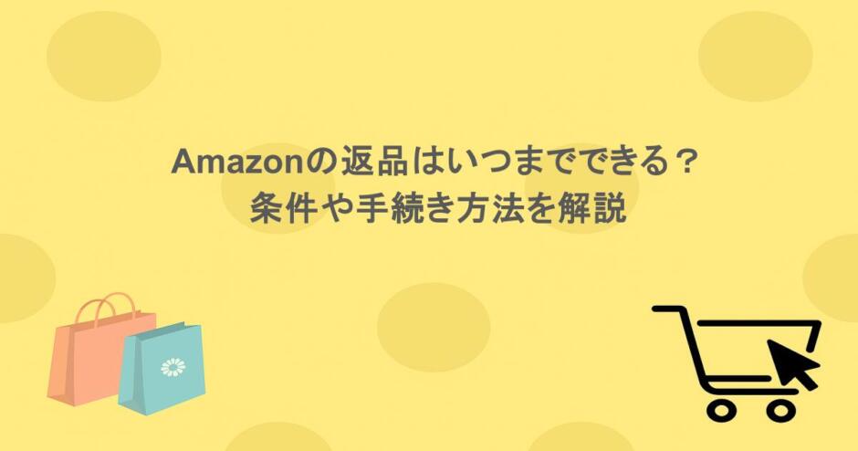 Amazonの返品はいつまでできる？条件や手続き方法を解説