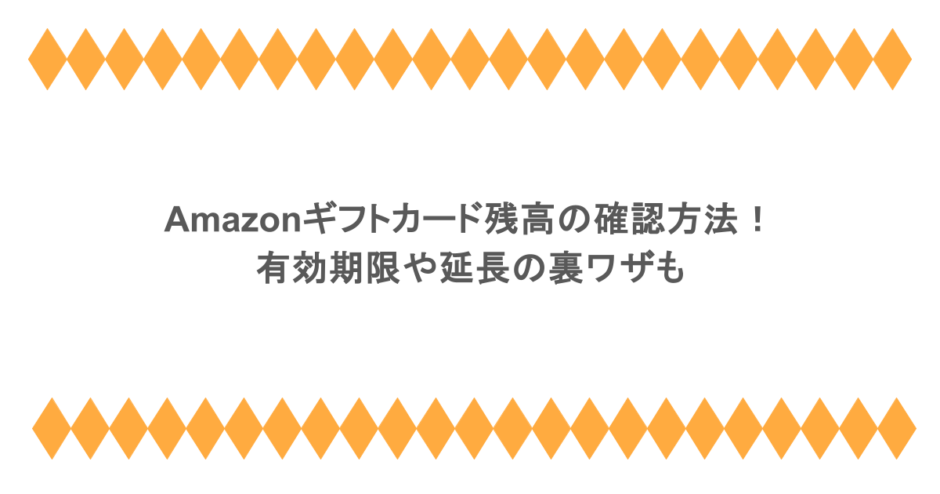 Amazonギフトカード残高の確認方法！有効期限や延長の裏ワザも
