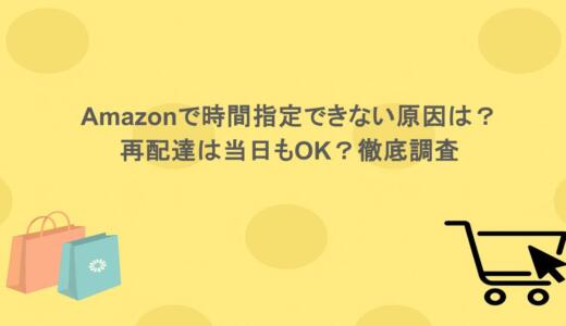 Amazonで時間指定できない原因は？再配達は当日もOK？徹底調査